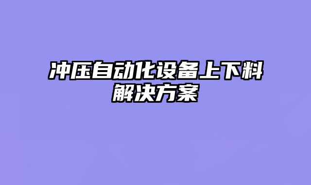 冲压自动化设备上下料解决方案