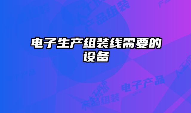 电子生产组装线需要的设备