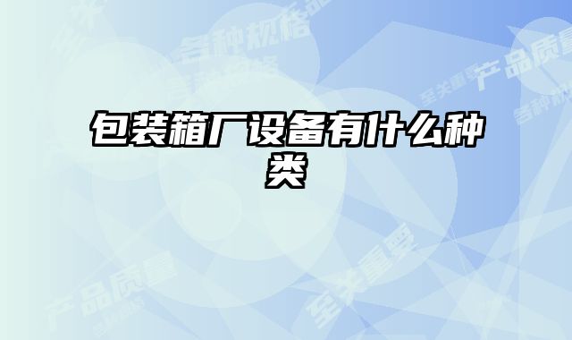 包装箱厂设备有什么种类