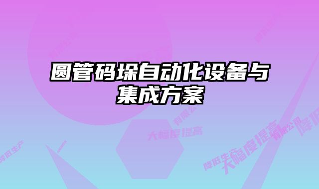 圆管码垛自动化设备与集成方案