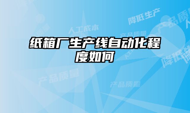纸箱厂生产线自动化程度如何