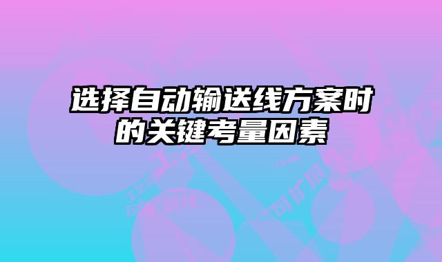 选择自动输送线方案时的关键考量因素