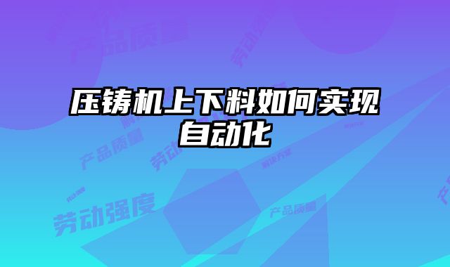 压铸机上下料如何实现自动化