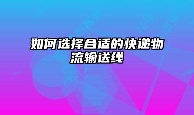 如何选择合适的快递物流输送线