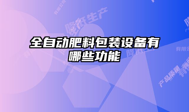 全自动肥料包装设备有哪些功能